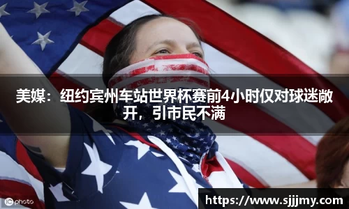 美媒：纽约宾州车站世界杯赛前4小时仅对球迷敞开，引市民不满